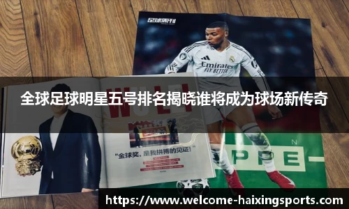 全球足球明星五号排名揭晓谁将成为球场新传奇