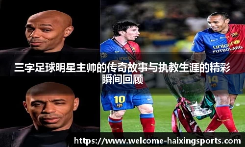 三字足球明星主帅的传奇故事与执教生涯的精彩瞬间回顾